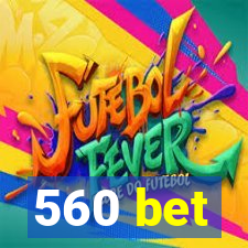 560 bet